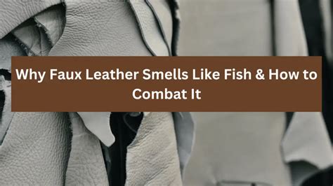 Why Does Leather Smell Like Fish: Top 9 Reasons & Best Guide.